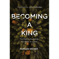 Becoming a King: The Path to Restoring the Heart of a Man