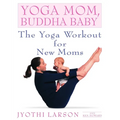Yoga Mom, Buddha Baby: The Yoga Workout for New Moms