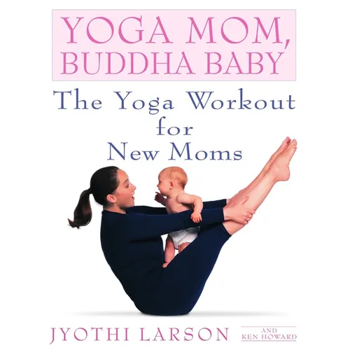 Yoga Mom, Buddha Baby: The Yoga Workout for New Moms