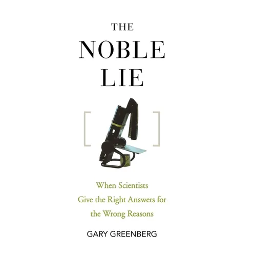 The Noble Lie: When Scientists Give the Right Answers for the Wrong Reasons