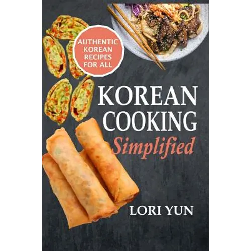 Korean Cooking Simplified: Authentic Korean Recipes For All
