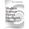 Modern Science Proves Intelligent Design: The Information System Worldview