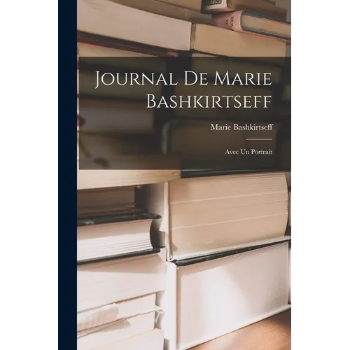 Journal de Marie Bashkirtseff: Avec un Portrait