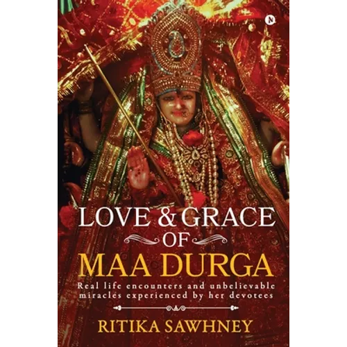 Love and Grace of Maa Durga: Real life encounters and unbelievable miracles experienced by her devotees