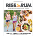 Rise and Run: Recipes, Rituals and Runs to Fuel Your Day: A Cookbook