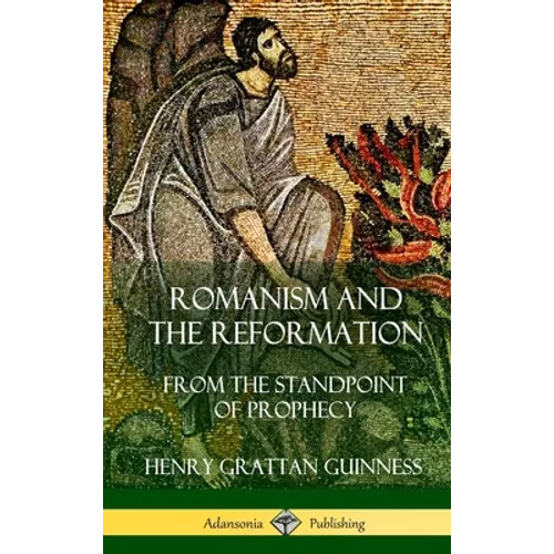 Romanism and the Reformation: From the Standpoint of Prophecy (Hardcover)