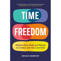 Time Freedom: Rethink Your Work and Money to Create a Life You Love Now