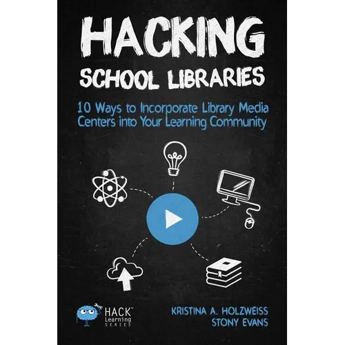 Hacking School Libraries: 10 Ways to Incorporate Library Media Centers into Your Learning Community