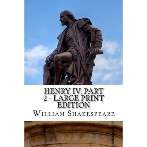 Henry IV, Part 2 - Large Print Edition: The Second Part of King Henry the Fourth: A Play