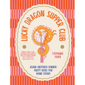 Lucky Dragon Supper Club: Asian-Inspired Dinner Party Ideas for Home Cooks