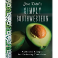 Jane Butel's Simply Southwestern: Authentic Recipes for Enduring Traditions