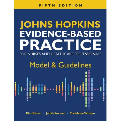 Johns Hopkins Evidence-Based Practice for Nurses and Healthcare Professionals, Fifth Edition: Model & Guidelines