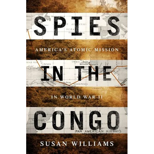 Spies in the Congo: America's Atomic Mission in World War II