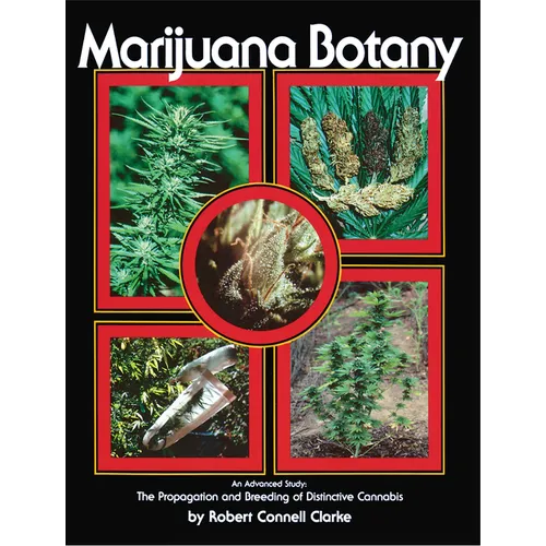 Marijuana Botany: An Advanced Study: The Propagation and Breeding of Distinctive Cannabis