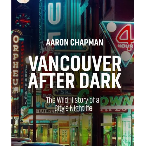 Vancouver After Dark: The Wild History of a City's Nightlife