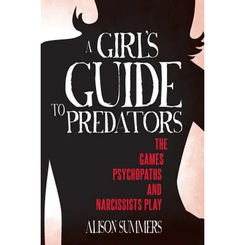 A Girl's Guide to Predators: The Games Psychopaths and Narcissists Play