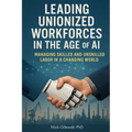 Leading Unionized Workforces in the Age of AI: Managing Skilled and Unskilled Labor in a Changing World