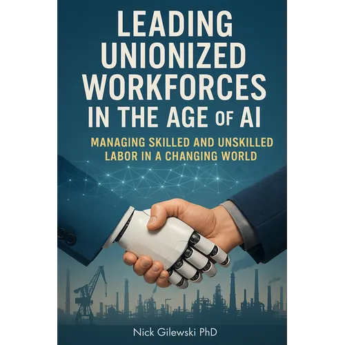 Leading Unionized Workforces in the Age of AI: Managing Skilled and Unskilled Labor in a Changing World
