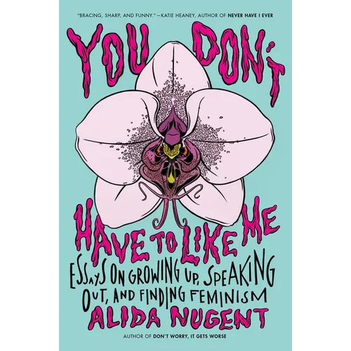 You Don't Have to Like Me: Essays on Growing Up, Speaking Out, and Finding Feminism