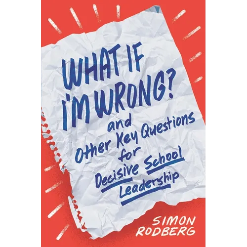 What If I'm Wrong? and Other Key Questions for Decisive School Leadership