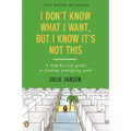 I Don't Know What I Want, But I Know It's Not This: A Step-by-Step Guide to Finding Gratifying Work, Fully Revised and Updated