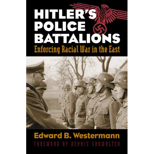 Hitler's Police Battalions: Enforcing Racial War in the East