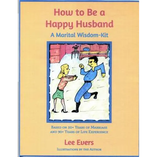 How to Be a Happy Husband: A Marital Wisdom-Kit (based on 50+ years of marriage and 90+ years of life experience)