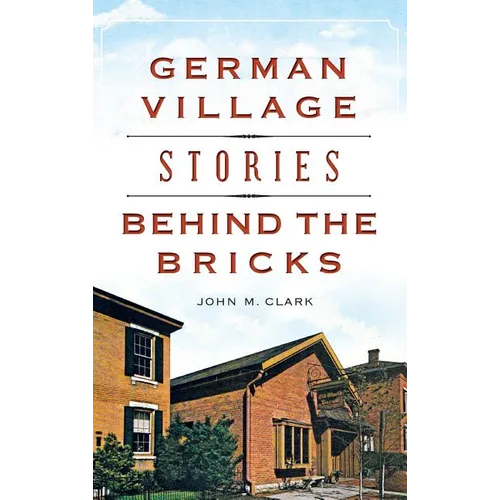 German Village Stories Behind the Bricks