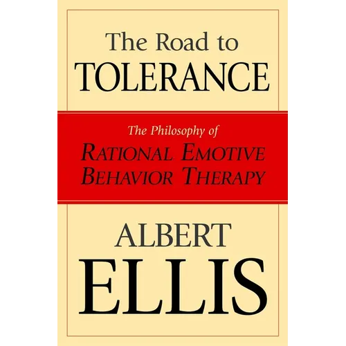 The Road To Tolerance: The Philosophy Of Rational Emotive Behavior Therapy