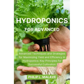 Hydroponics for Advanced: Advanced Techniques and Strategies for Maximizing Yield and Efficiency in Hydroponics: Key Principles for Successful Cultiva