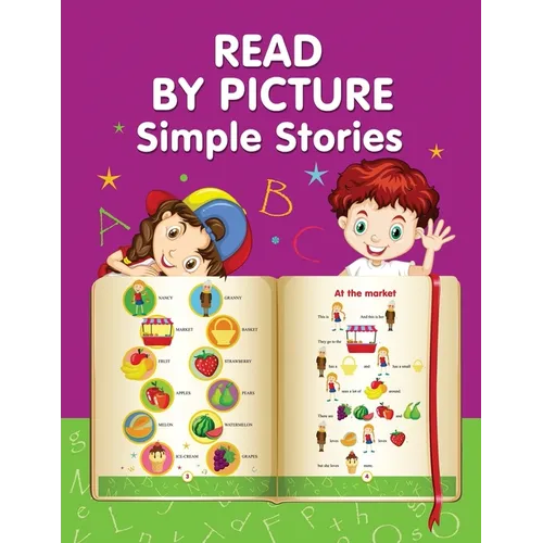 READ BY PICTURE. Simple Stories: Learn to Read. Book for Beginning Readers. Preschool, Kindergarten and 1st Grade