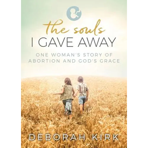 The Souls I Gave Away: One Woman's Story of Abortion and God's Grace