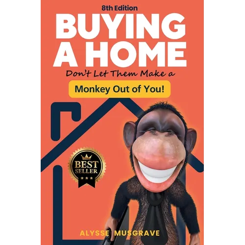 Buying a Home - Don't Let Them Make a Monkey Out of You! 8th Edition
