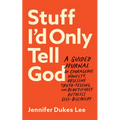 Stuff I'd Only Tell God: A Guided Journal of Courageous Honesty, Obsessive Truth-Telling, and Beautifully Ruthless Self-Discovery