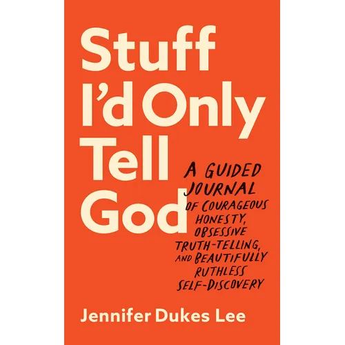 Stuff I'd Only Tell God: A Guided Journal of Courageous Honesty, Obsessive Truth-Telling, and Beautifully Ruthless Self-Discovery