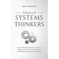 Tools of Systems Thinkers: Learn Advanced Deduction, Decision-Making, and Problem-Solving Skills with Mental Models and System Maps.