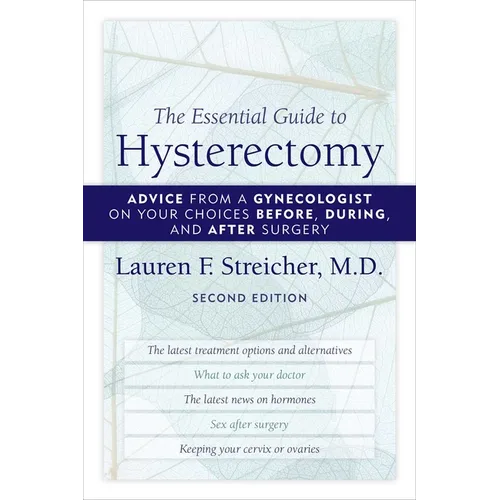 The Essential Guide to Hysterectomy: Advice from a Gynecologist on Your Choices Before, During, and After Surgery