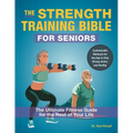 The Strength Training Bible for Seniors: The Ultimate Fitness Guide for the Rest of Your Life