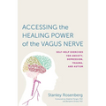Accessing the Healing Power of the Vagus Nerve: Self-Help Exercises for Anxiety, Depression, Trauma, and Autism
