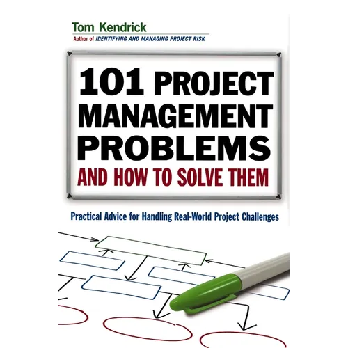 The 101 Project Management Problems and How to Solve Them: Practical Advice for Handling Real-World Project Challenges