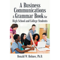 A Business Communications & Grammar Book for High School and College Students