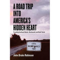 A Road Trip Into America's Hidden Heart - Traveling the Back Roads, Backwoods and Back Yards