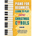 Piano for Beginners - Learn to Play More Christmas Carols: A Beginner Piano Sheet Music Songbook for Kids and Adults with 30 Holiday Favorites
