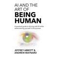 AI and the Art of Being Human: A practical guide to thriving with AI while rediscovering yourself in the process