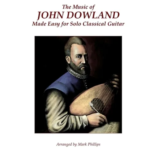 The Music of John Dowland Made Easy for Solo Classical Guitar