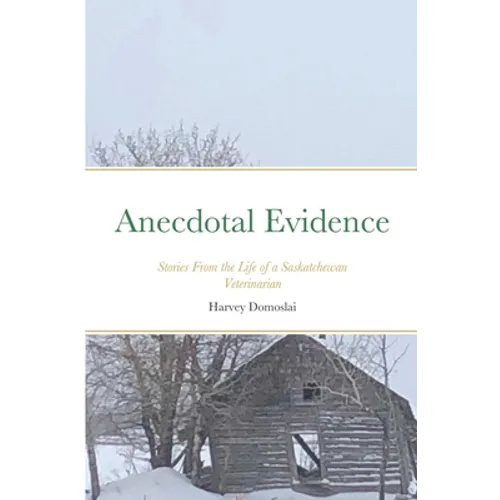 Anecdotal Evidence: Stories From the Life of a Saskatchewan Veterinarian
