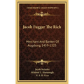 Jacob Fugger The Rich: Merchant And Banker Of Augsburg, 1459-1525