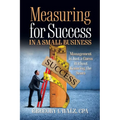 Measuring for Success in a Small Business: Management is Just a Guess Without Knowing the Score