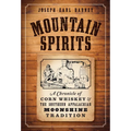 Mountain Spirits: A Chronicle of Corn Whiskey and the Southern Appalachian Moonshine Tradition