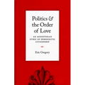 Politics and the Order of Love: An Augustinian Ethic of Democratic Citizenship